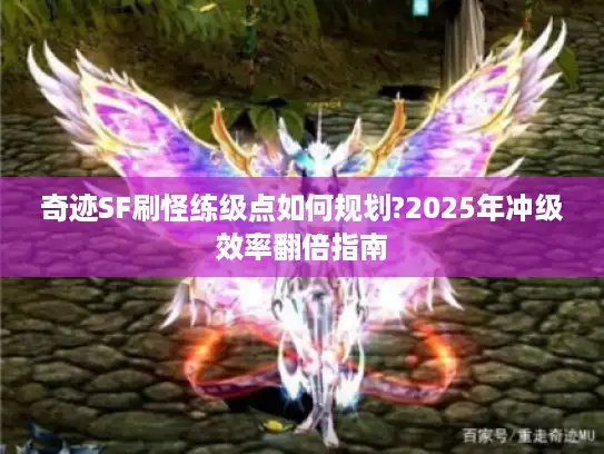 奇迹SF刷怪练级点如何规划?2025年冲级效率翻倍指南