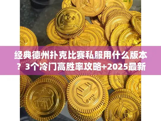 经典德州扑克比赛私服用什么版本？3个冷门高胜率攻略+2025最新版本实测