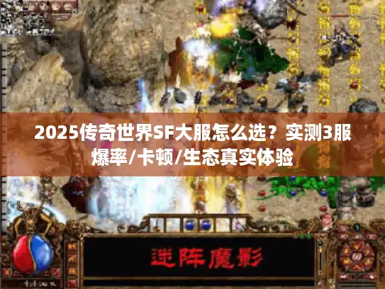 2025传奇世界SF大服怎么选？实测3服爆率/卡顿/生态真实体验