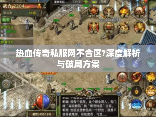 热血传奇私服网不合区?深度解析与破局方案 热血传奇私服网不合区?深度解析与破局方案