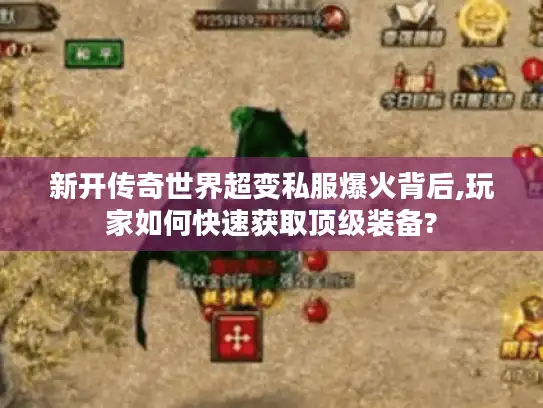 新开传奇世界超变私服爆火背后,玩家如何快速获取顶级装备?