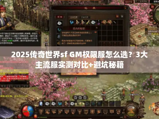 2025传奇世界sf GM权限服怎么选？3大主流服实测对比+避坑秘籍