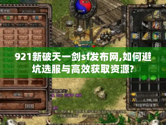 921新破天一剑sf发布网,如何避坑选服与高效获取资源?