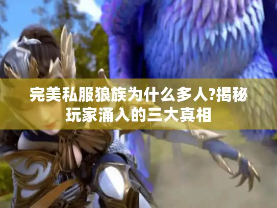 完美私服狼族为什么多人?揭秘玩家涌入的三大真相
