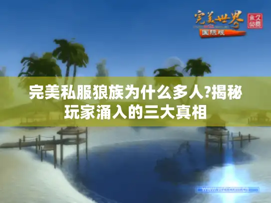 完美私服狼族为什么多人?揭秘玩家涌入的三大真相