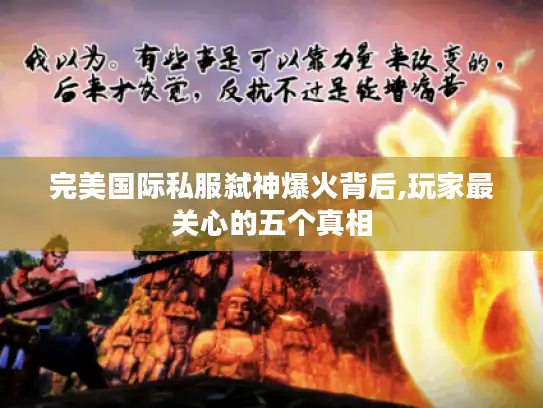 完美国际私服弑神爆火背后,玩家最关心的五个真相