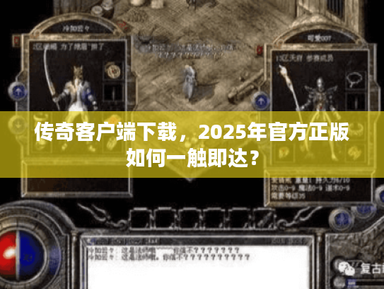 传奇客户端下载，2025年官方正版如何一触即达？