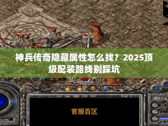 神兵传奇隐藏属性怎么找？2025顶级配装路线别踩坑