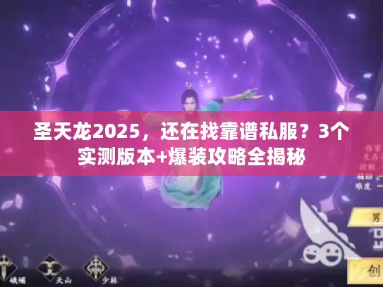 圣天龙2025，还在找靠谱私服？3个实测版本+爆装攻略全揭秘