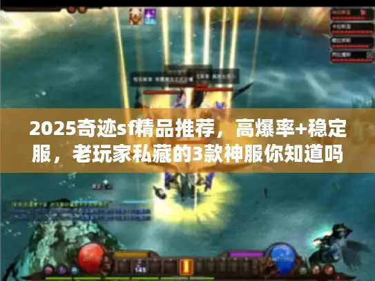 2025奇迹sf精品推荐，高爆率+稳定服，老玩家私藏的3款神服你知道吗？