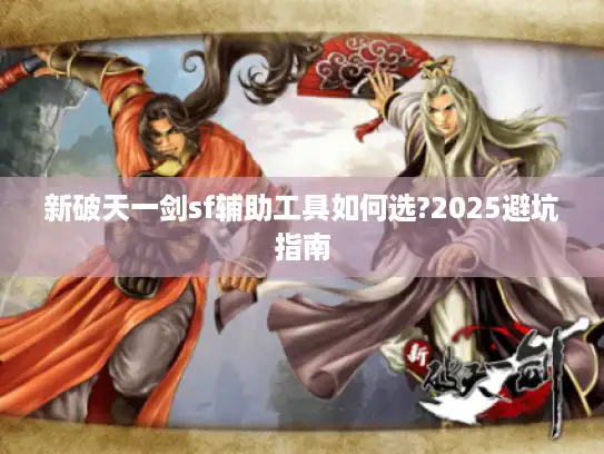 新破天一剑sf辅助工具如何选?2025避坑指南