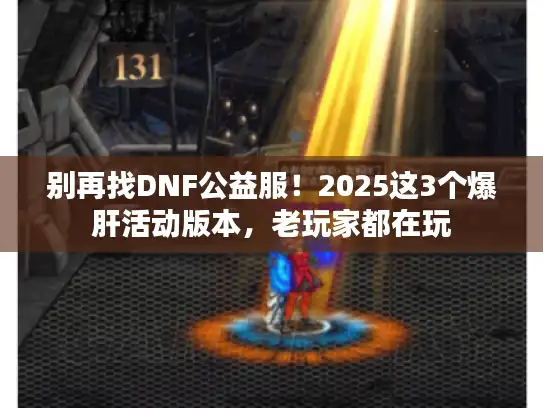 别再找DNF公益服！2025这3个爆肝活动版本，老玩家都在玩