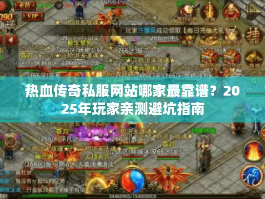 热血传奇私服网站哪家最靠谱?2025年玩家亲测避坑指南 热血传奇私服网站哪家最靠谱?2025年玩家亲测避坑指南