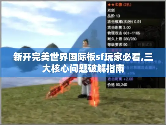 新开完美世界国际板sf玩家必看,三大核心问题破解指南 新开完美世界国际板sf玩家必看,三大核心问题破解指南