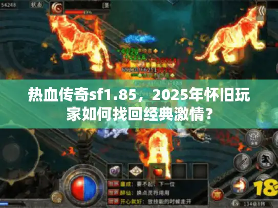 热血传奇sf1.85，2025年怀旧玩家如何找回经典激情？