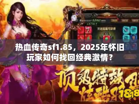 热血传奇sf1.85，2025年怀旧玩家如何找回经典激情？