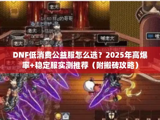 DNF低消费公益服怎么选？2025年高爆率+稳定服实测推荐（附搬砖攻略）