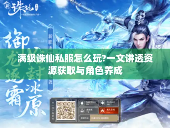满级诛仙私服怎么玩?一文讲透资源获取与角色养成