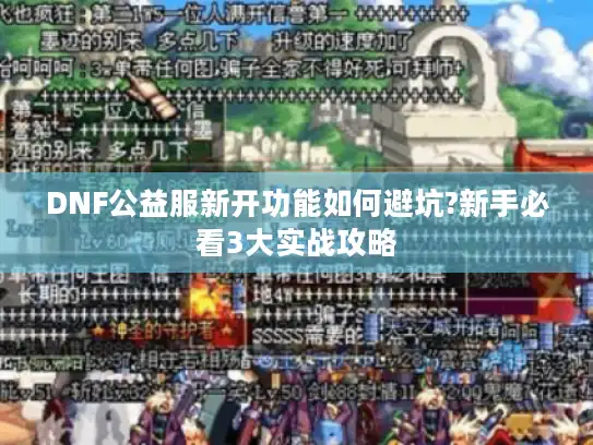 DNF公益服新开功能如何避坑?新手必看3大实战攻略