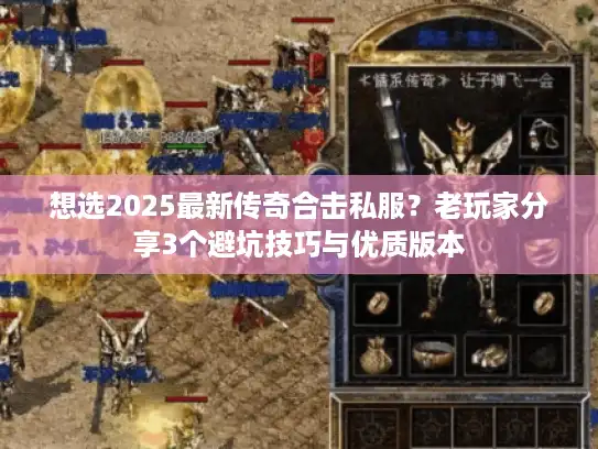 想选2025最新传奇合击私服？老玩家分享3个避坑技巧与优质版本