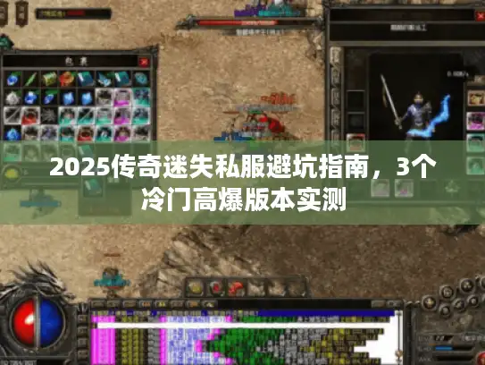 2025传奇迷失私服避坑指南,3个冷门高爆版本实测 2025传奇迷失私服避坑指南,3个冷门高爆版本实测