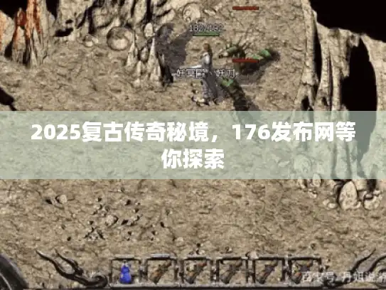 2025复古传奇秘境，176发布网等你探索
