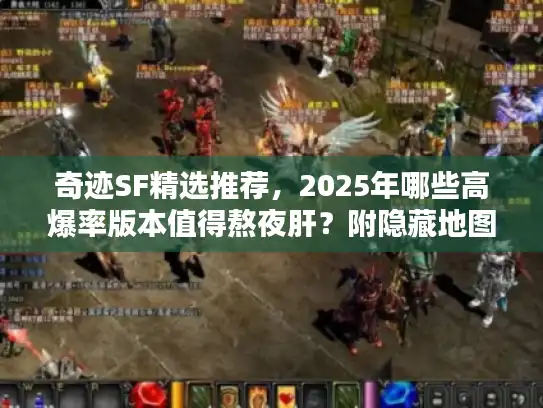 奇迹SF精选推荐，2025年哪些高爆率版本值得熬夜肝？附隐藏地图攻略