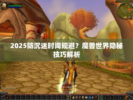 2025防沉迷时间规避？魔兽世界隐秘技巧解析