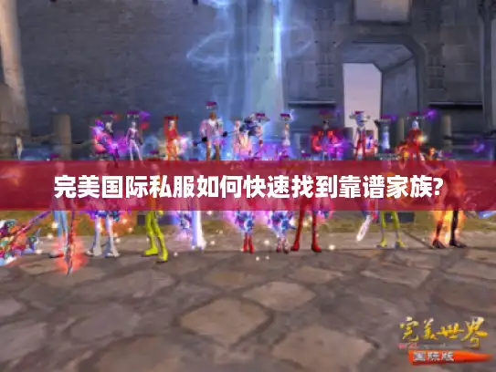 完美国际私服如何快速找到靠谱家族?