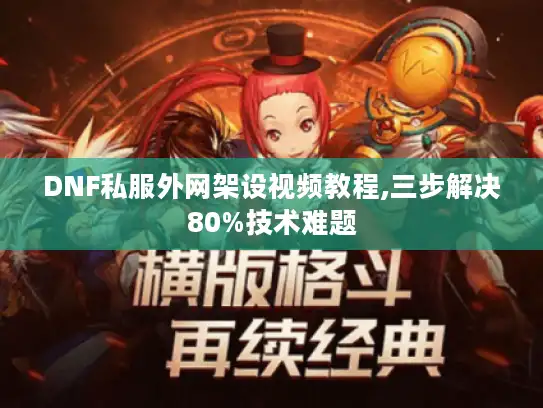 DNF私服外网架设视频教程,三步解决80%技术难题
