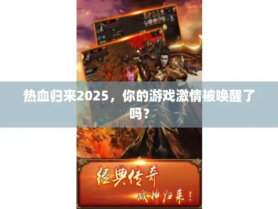 热血归来2025,你的游戏激情被唤醒了吗? 热血归来2025,你的游戏激情被唤醒了吗?