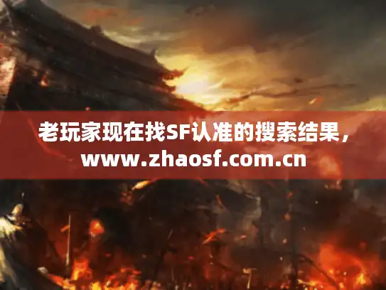 老玩家现在找SF认准的搜索结果，www.zhaosf.com.cn