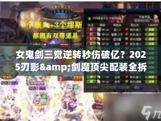 女鬼剑三觉逆转秒伤破亿?2025刃影&剑魔顶尖配装全拆解! 女鬼剑三觉逆转秒伤破亿?2025刃影&剑魔顶尖配装全拆解!