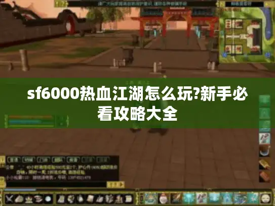 sf6000热血江湖怎么玩?新手必看攻略大全