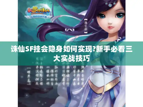 诛仙SF挂会隐身如何实现?新手必看三大实战技巧