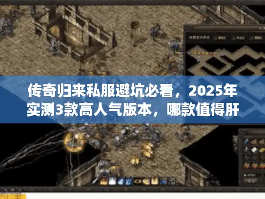 传奇归来私服避坑必看，2025年实测3款高人气版本，哪款值得肝？