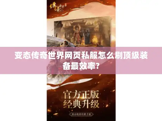 变态传奇世界网页私服怎么刷顶级装备最效率?