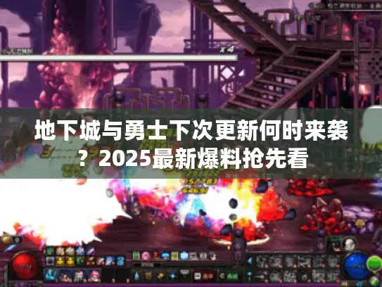 地下城与勇士下次更新何时来袭？2025最新爆料抢先看