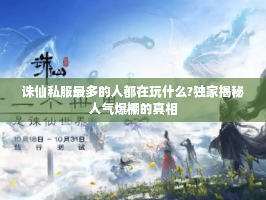 诛仙私服最多的人都在玩什么?独家揭秘人气爆棚的真相