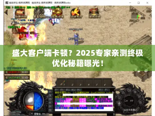 盛大客户端卡顿？2025专家亲测终极优化秘籍曝光！