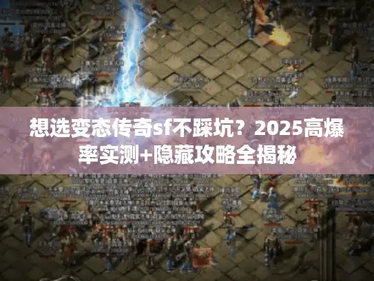 想选变态传奇sf不踩坑？2025高爆率实测+隐藏攻略全揭秘