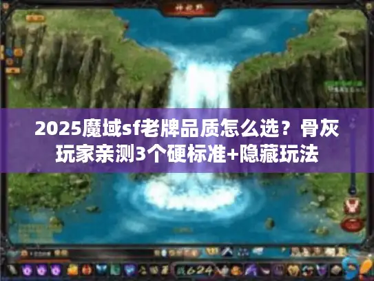 2025魔域sf老牌品质怎么选?骨灰玩家亲测3个硬标准+隐藏玩法 2025魔域sf老牌品质怎么选?骨灰玩家亲测3个硬标准+隐藏玩法