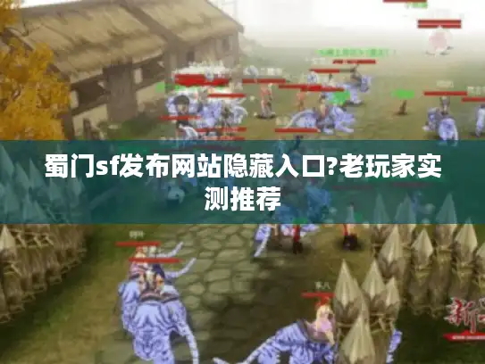 蜀门sf发布网站隐藏入口?老玩家实测推荐