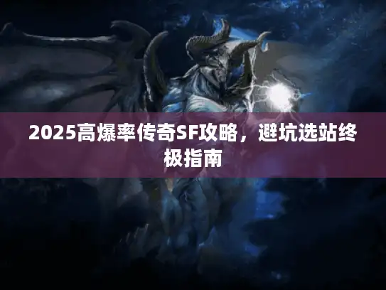 2025高爆率传奇SF攻略，避坑选站终极指南