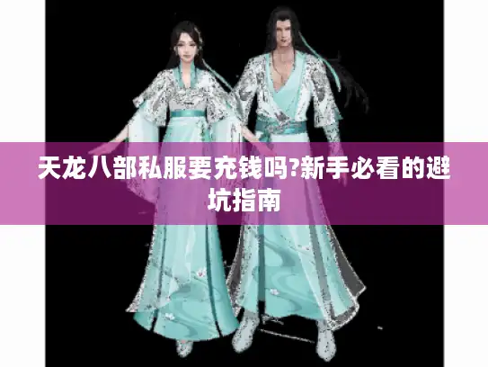 天龙八部私服要充钱吗?新手必看的避坑指南