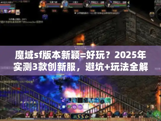 魔域sf版本新颖=好玩？2025年实测3款创新服，避坑+玩法全解析