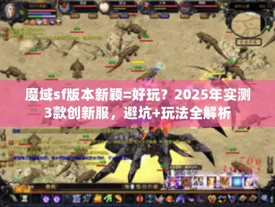 魔域sf版本新颖=好玩？2025年实测3款创新服，避坑+玩法全解析