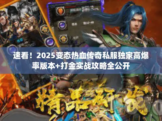 速看！2025变态热血传奇私服独家高爆率版本+打金实战攻略全公开