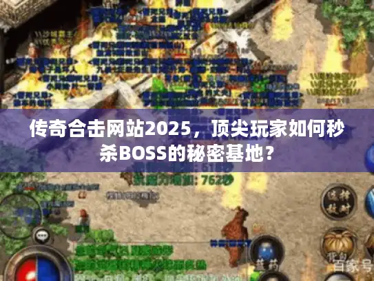 传奇合击网站2025，顶尖玩家如何秒杀BOSS的秘密基地？