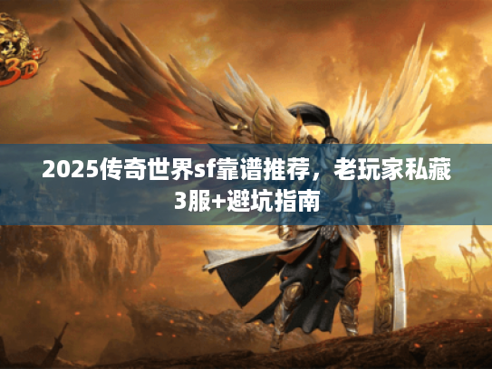 2025传奇世界sf靠谱推荐，老玩家私藏3服+避坑指南